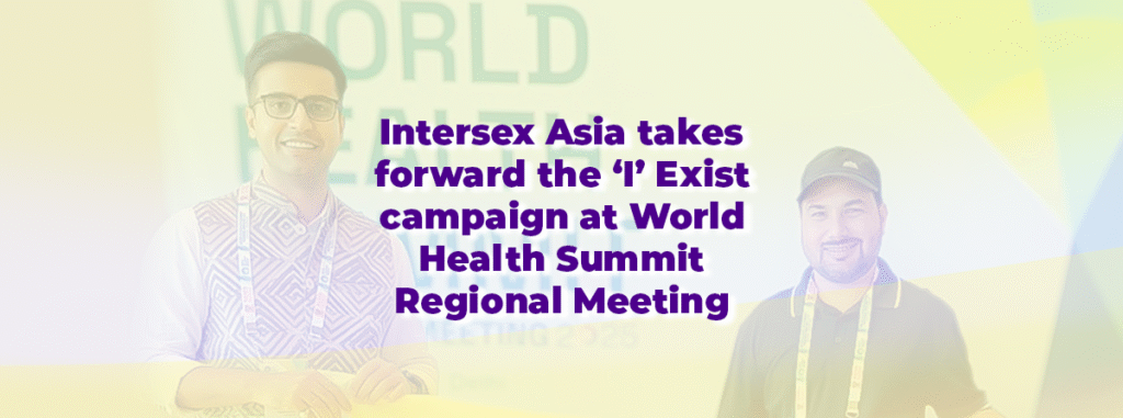 Intersex Asia takes forward the ‘I’ Exist campaign at World Health Summit Regional Meeting 5 Intersex Asia takes forward the ‘I’ Exist campaign at World Health Summit Regional Meeting 5