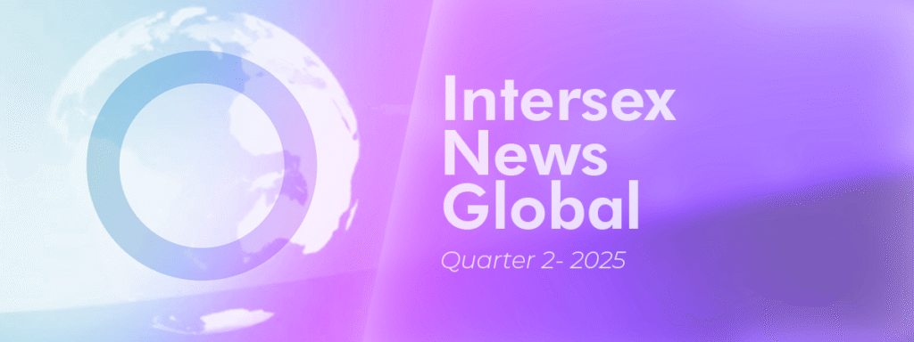 Global Intersex News Quarter 2 - 2025 2 Global Intersex News Quarter 2 - 2025 2