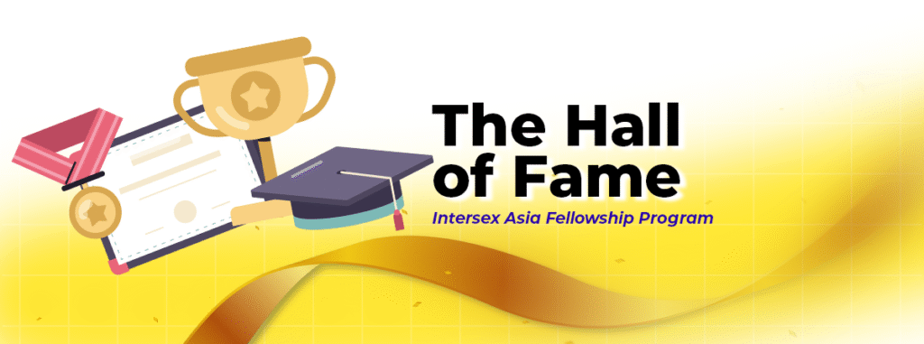 The Hall of Fame: Intersex Asia Fellowship Program 1 The Hall of Fame: Intersex Asia Fellowship Program 1
