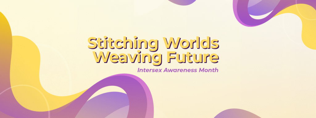 Stitching Worlds, Weaving Future: Intersex Awareness Month 4