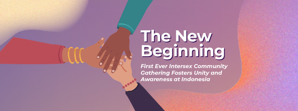The New Beginning: First Ever Intersex Community Gathering Fosters Unity and Awareness at Indonesia 6